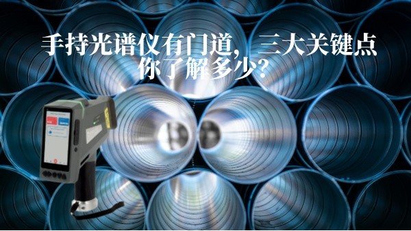 手持光譜儀有門道，三大關鍵點你了解多少？