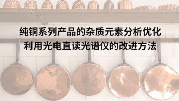 利用光譜儀對純銅系列產品的雜質元素分析優化